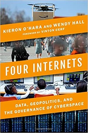 Four Internets: Data, Geopolitics, and the Governance of Cyberspace by Vinton Cerf, Kieron O'Hara, Wendy Hall