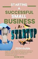 2024 Guide On Starting A Successful Small Business by Wayne White