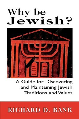 Why Be Jewish?: A Guide for Discovering and Maintaining Jewish Traditions and Values by Richard D. Bank