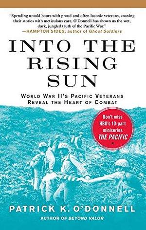Into the Rising Sun: In Their Own Words, World War II's Pacific Veteran by Patrick K. O'Donnell, Patrick K. O'Donnell