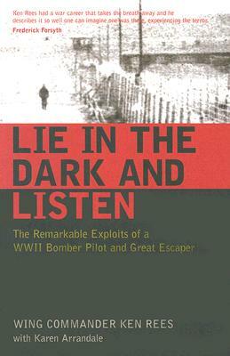 Lie in the Dark and Listen: The Remarkable Story of the WWII Bomber Pilot and Great Escaper Wing Commander Ken 'shag' Rees by Ken Rees