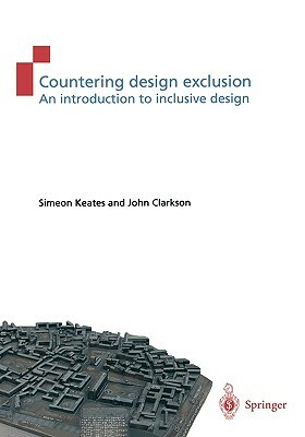 Countering Design Exclusion: An Introduction to Inclusive Design by Simeon L. Keates, P. John Clarkson