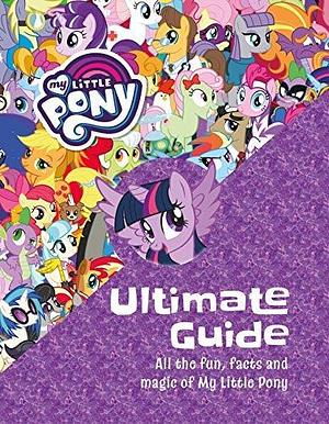 The Ultimate Guide: All the Fun, Facts and Magic of My Little Pony by My Little Pony, My Little Pony