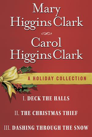 Mary And Carol Higgins Clark Christmas Collection:  The Christmas Thief  ,  Deck The Halls  ,  He Sees You When Your Sleeping by Carol Higgins Clark, Mary Higgins Clark