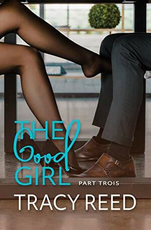 The Good Girl Part Trois by Tracy Reed