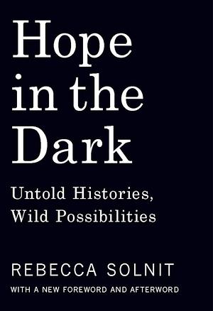 Hope in the Dark: Untold Histories, Wild Possibilities  by Rebecca Solnit