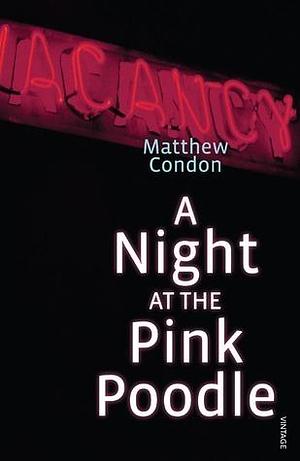 A Night at the Pink Poodle by Matthew Condon, Matthew Condon