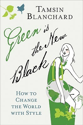 Green Is the New Black: How to Change the World with Style by Tamsin Blanchard
