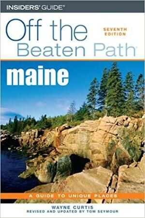 Maine Off the Beaten Path by Wayne Curtis, Tom Seymour