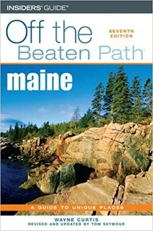 Maine Off the Beaten Path by Tom Seymour, Wayne Curtis