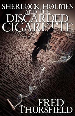 Sherlock Holmes and The Discarded Cigarette by Fred Thursfield