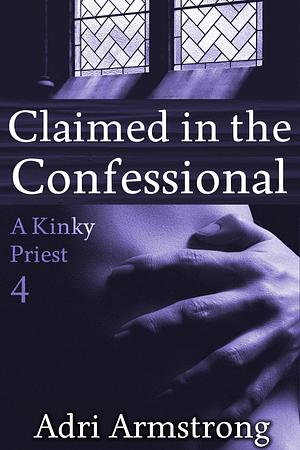 Claimed in the Confessional  by Adri Armstrong