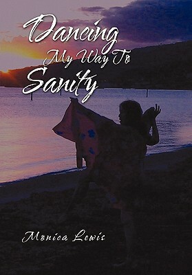 Dancing My Way to Sanity by Monica Lewis