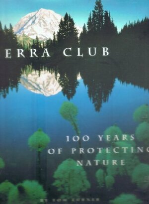 Sierra Club: 100 Years of Protecting Nature by Tom Turner