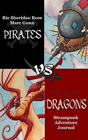 Pirates vs. Dragons: A Steampunk Adventure Journal by Marc Gunn, Rie Sheridan Rose