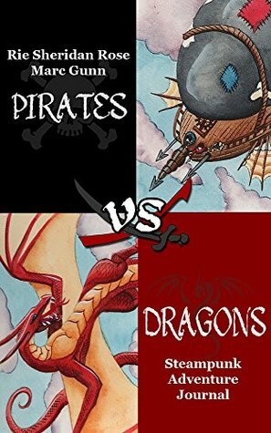 Pirates vs. Dragons: A Steampunk Adventure Journal by Rie Sheridan Rose, Marc Gunn