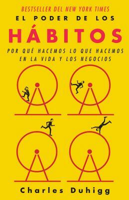 El poder de los hábitos. Por qué hacemos lo que hacemos en la vida y los negocios by Charles Duhigg