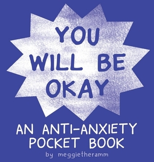 You Will Be Ok: An Anti-Anxiety Pocket Book by Meggie Ramm