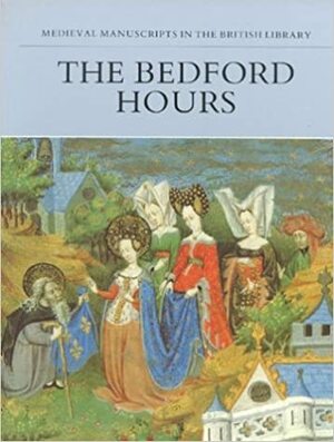 The Bedford Hours: The Making of a Medieval Masterpiece by Eberhard König