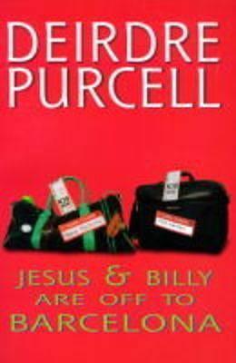 Billy and Jesus Are Off to Barcelona by Deirdre Purcell, Deirdre Purcell