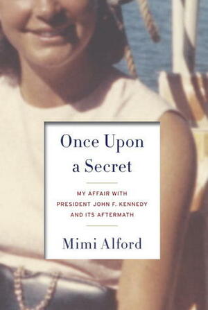 Once Upon a Secret: My Affair with President John F. Kennedy and Its Aftermath by Mimi Alford