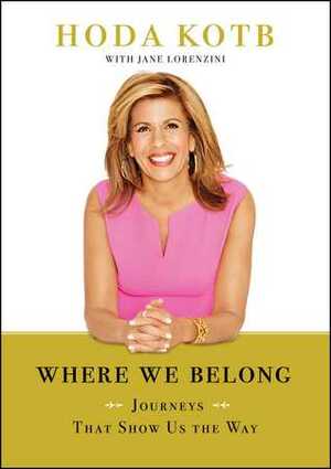 Where We Belong: Journeys That Show Us the Way by Jane Lorenzini, Hoda Kotb