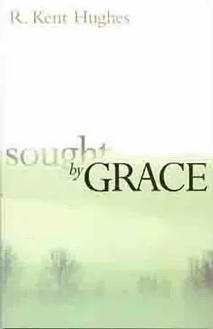 Sought by Grace by R. Kent Hughes