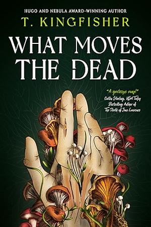 What Moves the Dead by T. Kingfisher