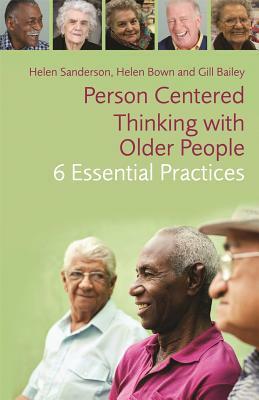 Person-Centred Thinking with Older People: 6 Essential Practices by Helen Bown, Helen Sanderson, Gill Bailey