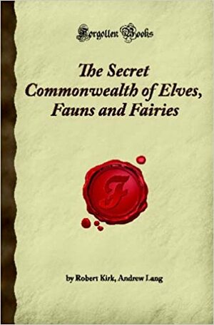 The Secret Commonwealth of Elves, Fauns and Fairies by Robert Kirk