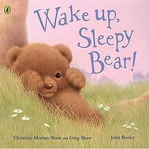 Wake Up Sleepy Bear by Greg Shaw, John Butler, Shaw Chritine Morton