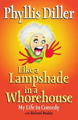 Like a Lampshade in a Whorehouse: My Life in Comedy by Phyllis Diller
