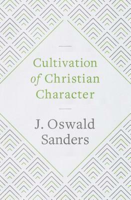 Cultivation of Christian Character by J. Oswald Sanders