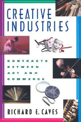 Creative Industries: Contracts Between Art and Commerce (Revised) by Richard E. Caves