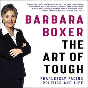The Art of Tough: Fearlessly Facing Politics and Life by Barbara Boxer