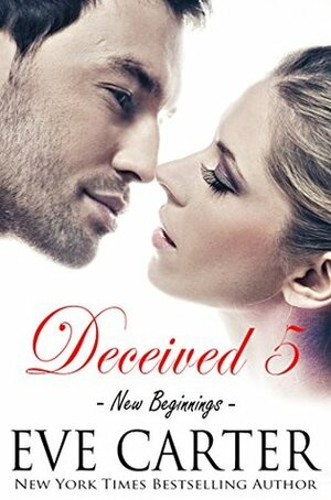 Deceived 5 - New Beginnings by Eve Carter