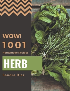 Wow! 1001 Homemade Herb Recipes: Greatest Homemade Herb Cookbook of All Time by Sandra Diaz