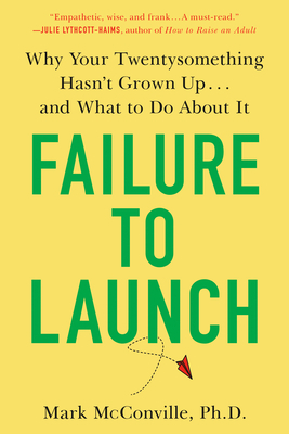 Failure to Launch: Why Your Twentysomething Hasn't Grown Up...and What to Do about It by Mark McConville