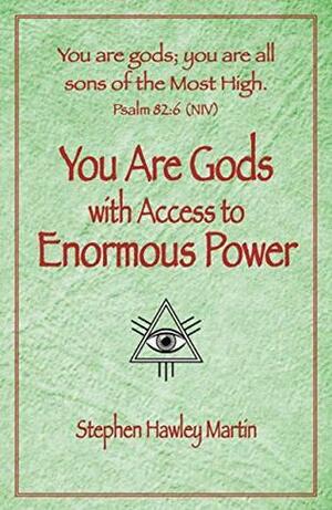 You Are Gods with Access to Enormous Power by Stephen Hawley Martin