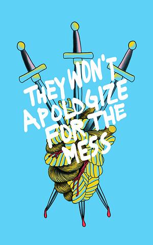 They Won't Apologize For The Mess by Xine Rose