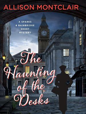 The Haunting of the Desks: A Sparks & Bainbridge Short Story by Allison Montclair, Allison Montclair