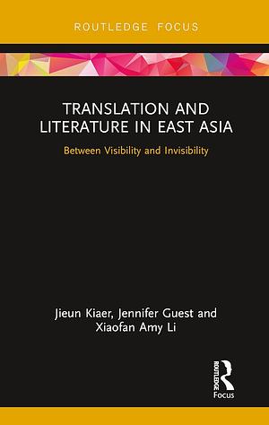 Translation and Literature in East Asia: Between Visibility and Invisibility by Xiaofan Amy Li, Jieun Kiaer, Jennifer Guest