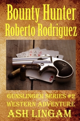 Bounty Hunter Roberto Rodriguez: A Western Adventure by Ash Lingam