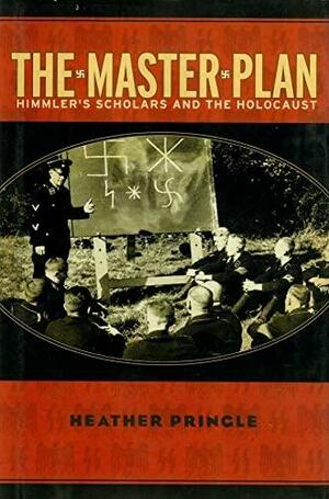 The Master Plan: Himmler's Scholars and the Holocaust by Heather Pringle