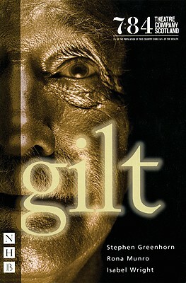 Gilt by Stephen Greenhorn, Isabel Wright, Rona Munro