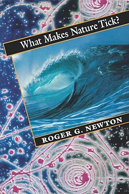 What Makes Nature Tick? by Roger G. Newton