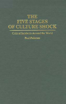 The Five Stages of Culture Shock: Critical Incidents Around the World by Paul Pedersen