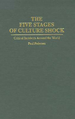 The Five Stages of Culture Shock: Critical Incidents Around the World by Paul Pedersen