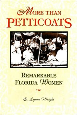 More than Petticoats: Remarkable Florida Women by E. Lynne Wright
