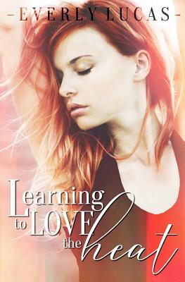 Learning to Love the Heat by Everly Lucas